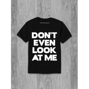 Tricou Nici măcar nu te uita la mine